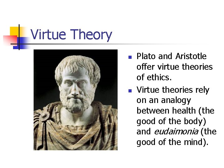 Virtue Theory n n Plato and Aristotle offer virtue theories of ethics. Virtue theories