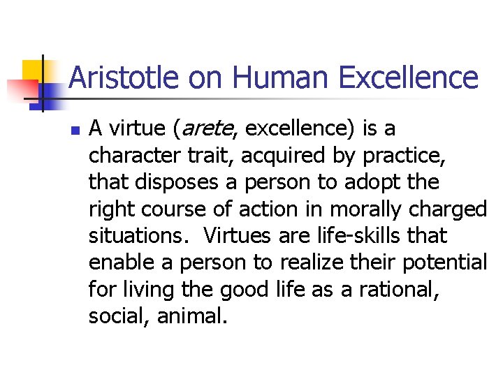 Aristotle on Human Excellence n A virtue (arete, excellence) is a character trait, acquired