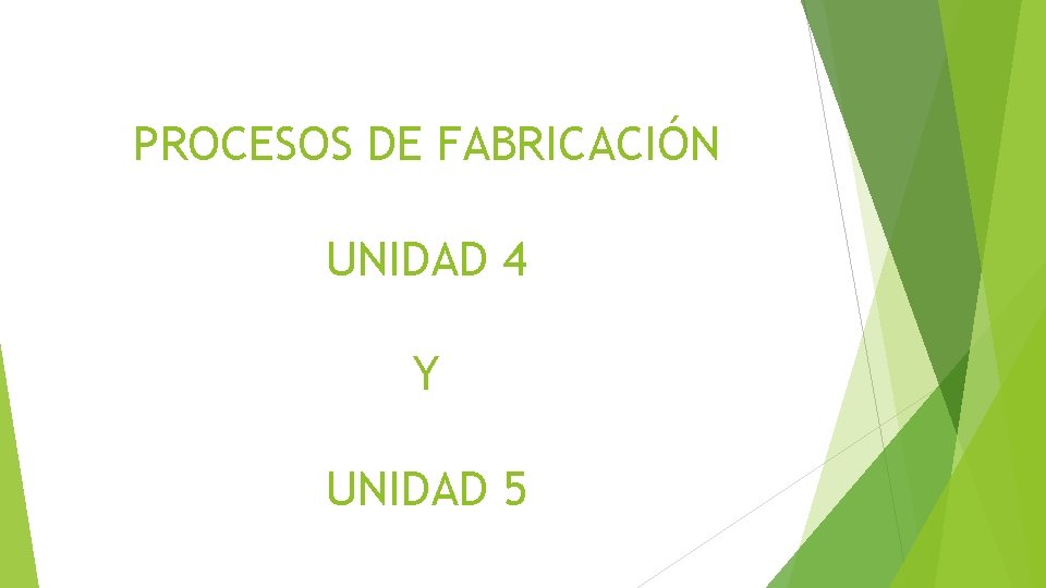 PROCESOS DE FABRICACIÓN UNIDAD 4 Y UNIDAD 5 
