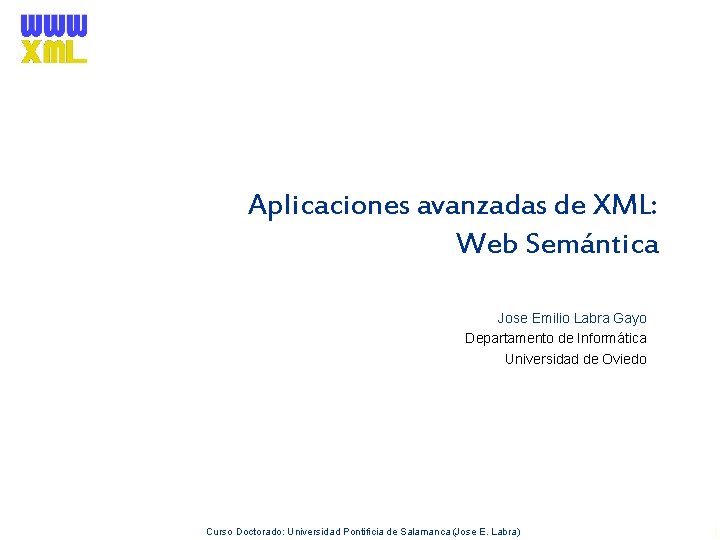 Aplicaciones avanzadas de XML: Web Semántica Jose Emilio Labra Gayo Departamento de Informática Universidad