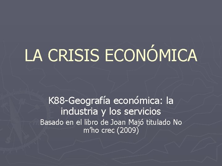 LA CRISIS ECONÓMICA K 88 -Geografía económica: la industria y los servicios Basado en