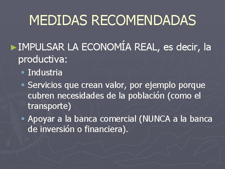 MEDIDAS RECOMENDADAS ► IMPULSAR LA ECONOMÍA REAL, es decir, la productiva: § Industria §