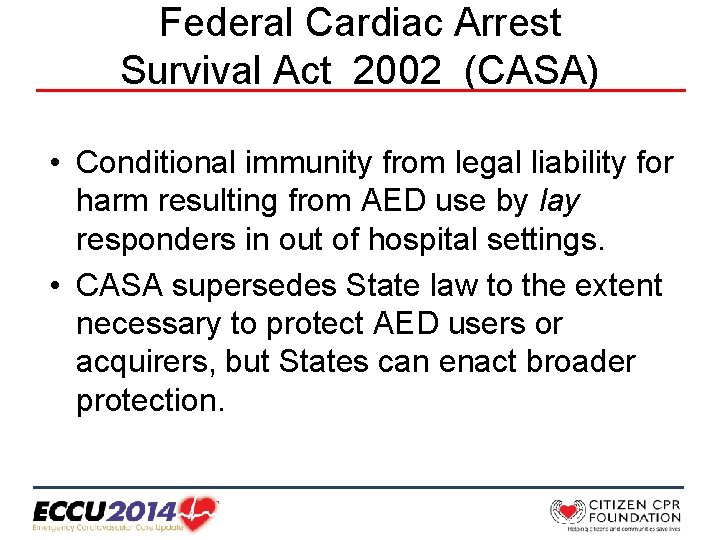 Federal Cardiac Arrest Survival Act 2002 (CASA) • Conditional immunity from legal liability for