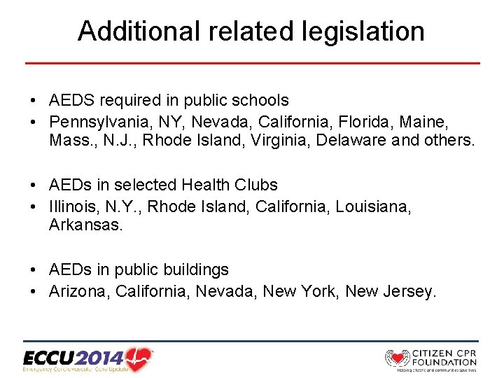 Additional related legislation • AEDS required in public schools • Pennsylvania, NY, Nevada, California,