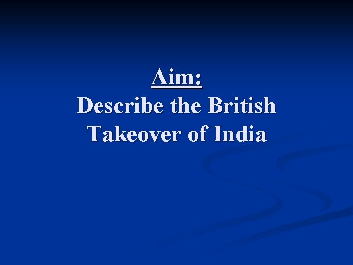 Aim: Describe the British Takeover of India 