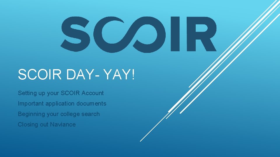 SCOIR DAY- YAY! Setting up your SCOIR Account Important application documents Beginning your college