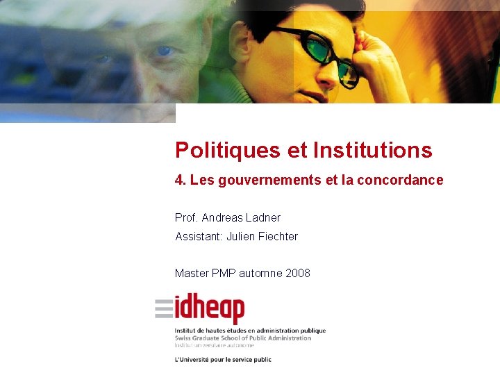 Politiques et Institutions 4. Les gouvernements et la concordance Prof. Andreas Ladner Assistant: Julien