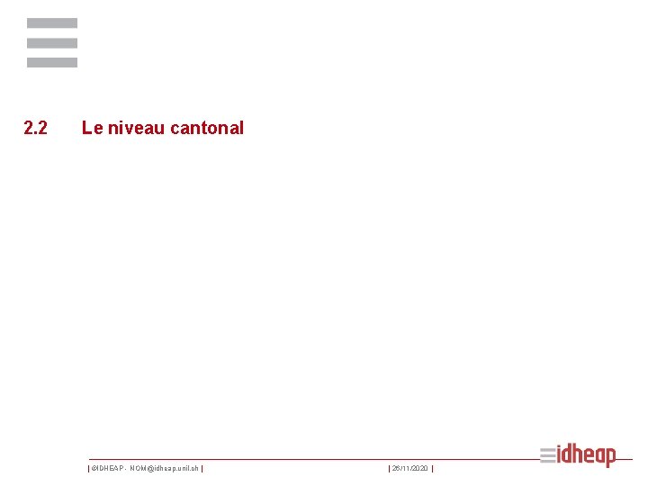 2. 2 Le niveau cantonal | ©IDHEAP - NOM@idheap. unil. ch | | 26/11/2020