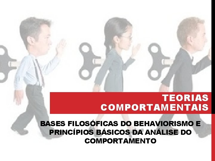 TEORIAS COMPORTAMENTAIS BASES FILOSÓFICAS DO BEHAVIORISMO E PRINCÍPIOS BÁSICOS DA ANÁLISE DO COMPORTAMENTO 