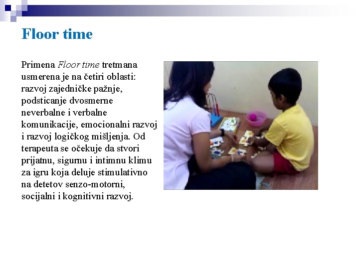 Floor time Primena Floor time tretmana usmerena je na četiri oblasti: razvoj zajedničke pažnje,