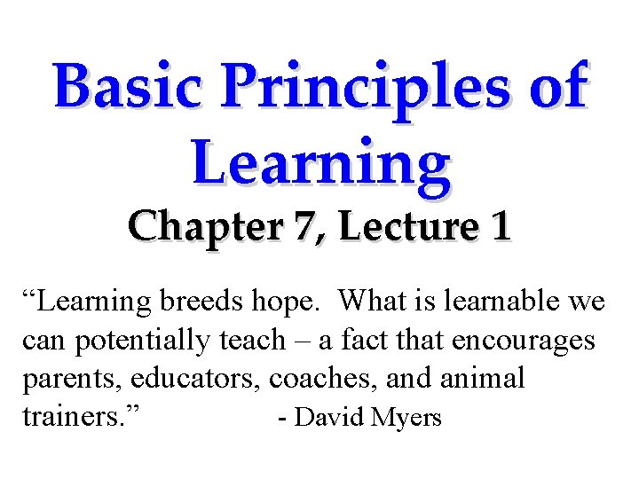 Basic Principles of Learning Chapter 7, Lecture 1 “Learning breeds hope. What is learnable