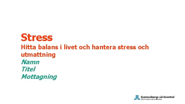 Stress Hitta balans i livet och hantera stress och utmattning Namn Titel Mottagning 