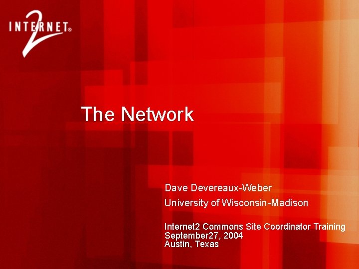 The Network Dave Devereaux-Weber University of Wisconsin-Madison Internet 2 Commons Site Coordinator Training September