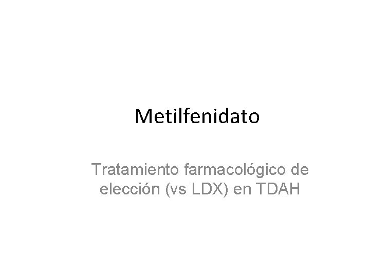 Metilfenidato Tratamiento farmacológico de elección (vs LDX) en TDAH 
