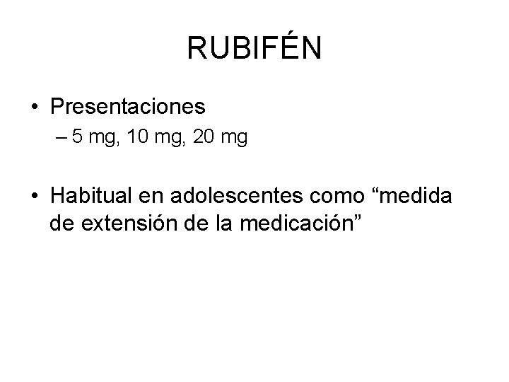 RUBIFÉN • Presentaciones – 5 mg, 10 mg, 20 mg • Habitual en adolescentes