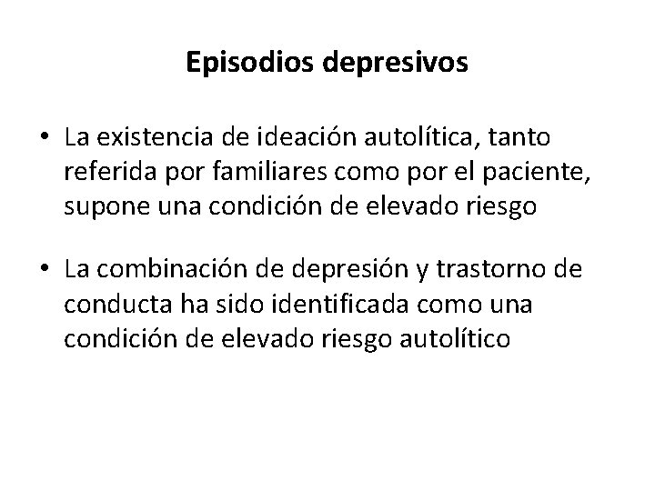Episodios depresivos • La existencia de ideación autolítica, tanto referida por familiares como por