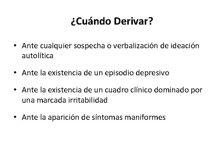 ¿Cuándo Derivar? • Ante cualquier sospecha o verbalización de ideación autolítica • Ante la