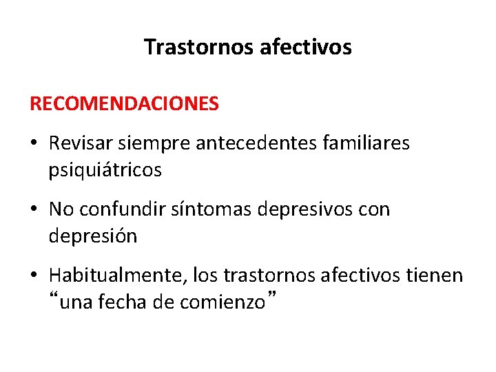 Trastornos afectivos RECOMENDACIONES • Revisar siempre antecedentes familiares psiquiátricos • No confundir síntomas depresivos