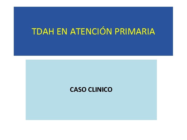 TDAH EN ATENCIÓN PRIMARIA CASO CLINICO 