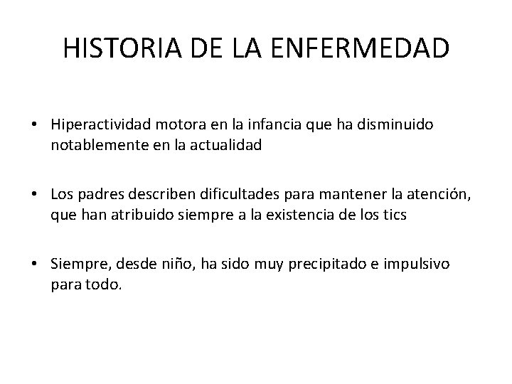 HISTORIA DE LA ENFERMEDAD • Hiperactividad motora en la infancia que ha disminuido notablemente
