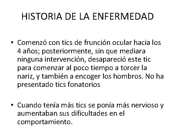 HISTORIA DE LA ENFERMEDAD • Comenzó con tics de frunción ocular hacia los 4