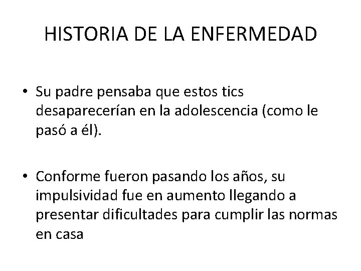 HISTORIA DE LA ENFERMEDAD • Su padre pensaba que estos tics desaparecerían en la