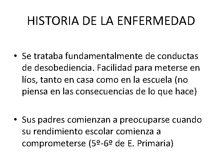 HISTORIA DE LA ENFERMEDAD • Se trataba fundamentalmente de conductas de desobediencia. Facilidad para