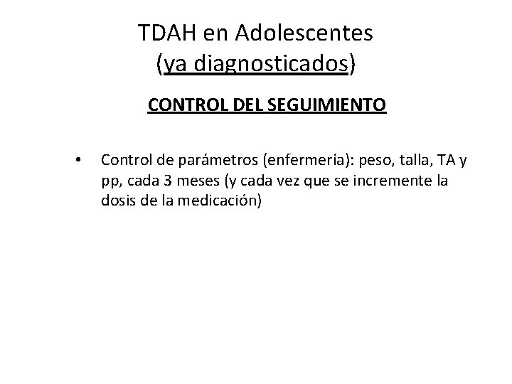TDAH en Adolescentes (ya diagnosticados) CONTROL DEL SEGUIMIENTO • Control de parámetros (enfermería): peso,
