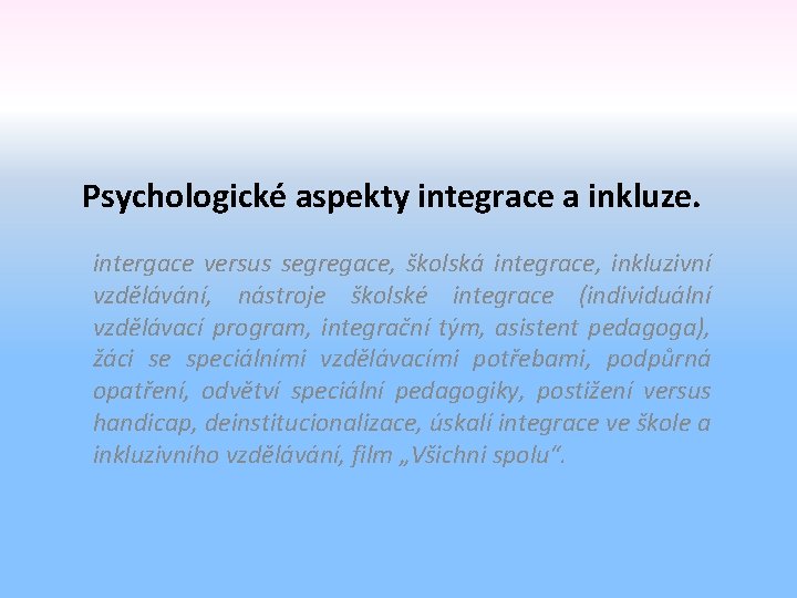 Psychologické aspekty integrace a inkluze. intergace versus segregace, školská integrace, inkluzivní vzdělávání, nástroje školské