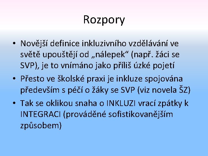 Rozpory • Novější definice inkluzivního vzdělávání ve světě upouštějí od „nálepek“ (např. žáci se