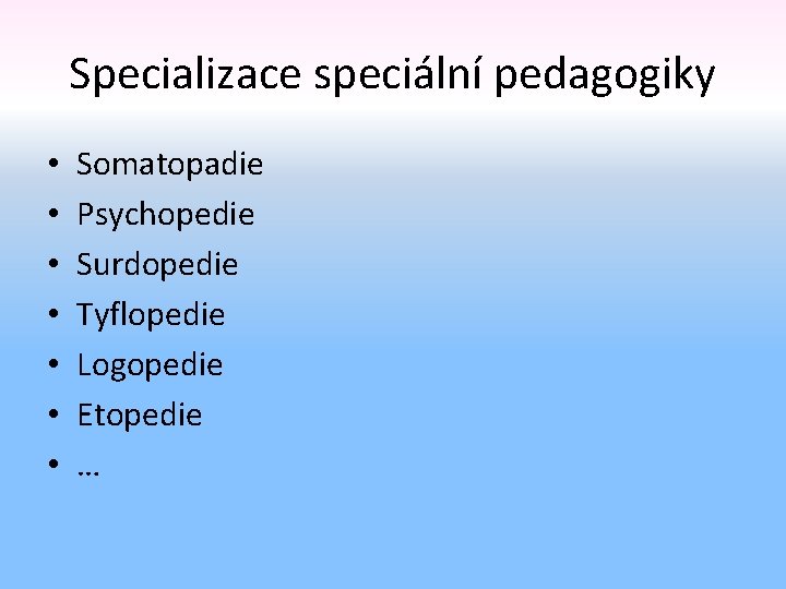 Specializace speciální pedagogiky • • Somatopadie Psychopedie Surdopedie Tyflopedie Logopedie Etopedie … 