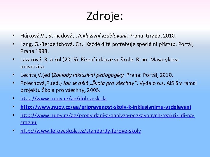 Zdroje: • Hájková, V. , Strnadová, I. Inkluzivní vzdělávání. Praha: Grada, 2010. • Lang,