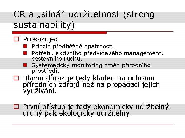 CR a „silná“ udržitelnost (strong sustainability) o Prosazuje: n Princip předběžné opatrnosti, n Potřebu