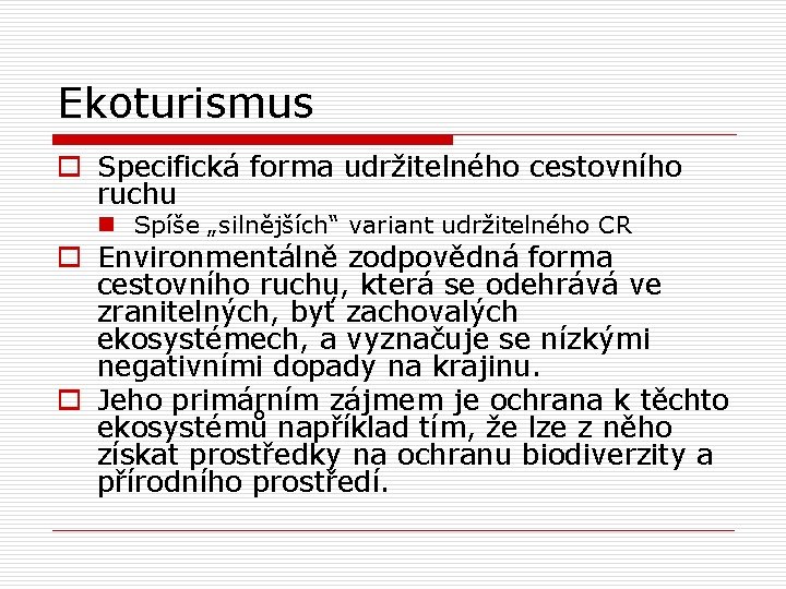 Ekoturismus o Specifická forma udržitelného cestovního ruchu n Spíše „silnějších“ variant udržitelného CR o