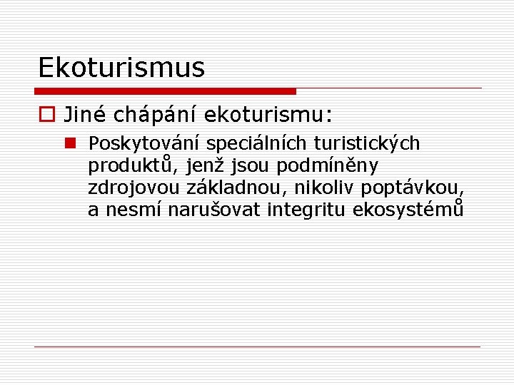 Ekoturismus o Jiné chápání ekoturismu: n Poskytování speciálních turistických produktů, jenž jsou podmíněny zdrojovou