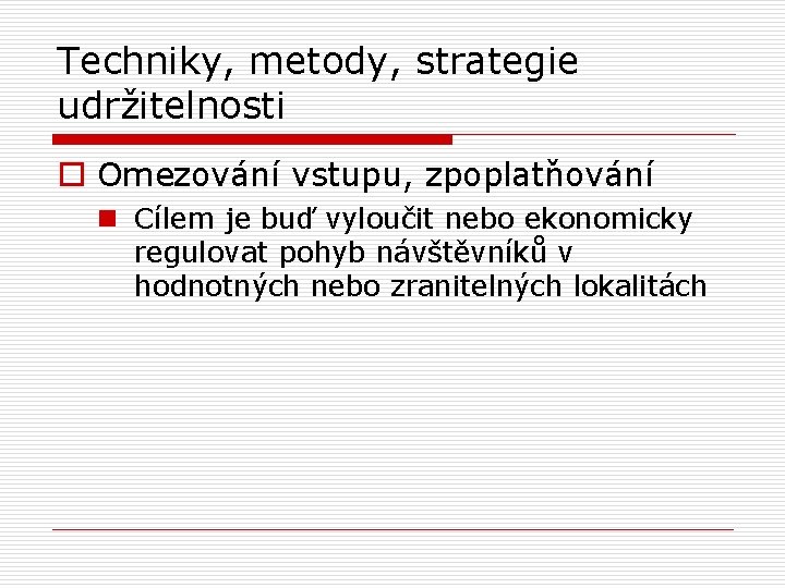 Techniky, metody, strategie udržitelnosti o Omezování vstupu, zpoplatňování n Cílem je buď vyloučit nebo
