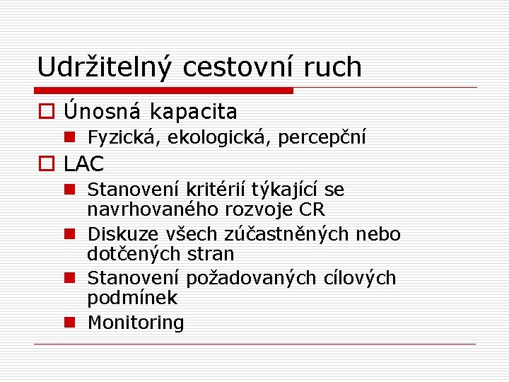 Udržitelný cestovní ruch o Únosná kapacita n Fyzická, ekologická, percepční o LAC n Stanovení