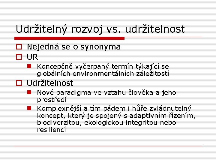 Udržitelný rozvoj vs. udržitelnost o Nejedná se o synonyma o UR n Koncepčně vyčerpaný