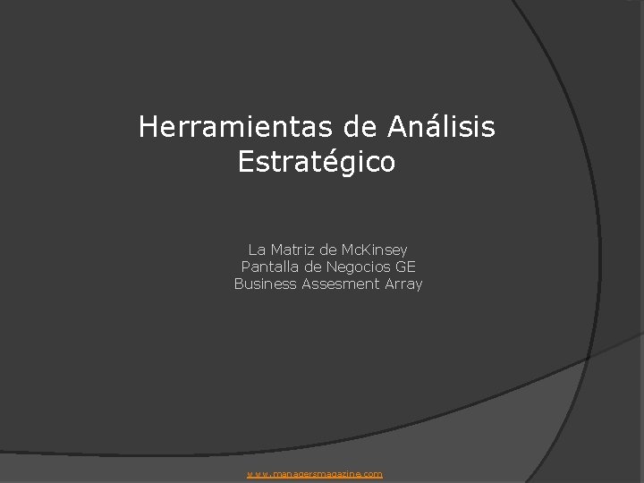 Herramientas de Análisis Estratégico La Matriz de Mc. Kinsey Pantalla de Negocios GE Business