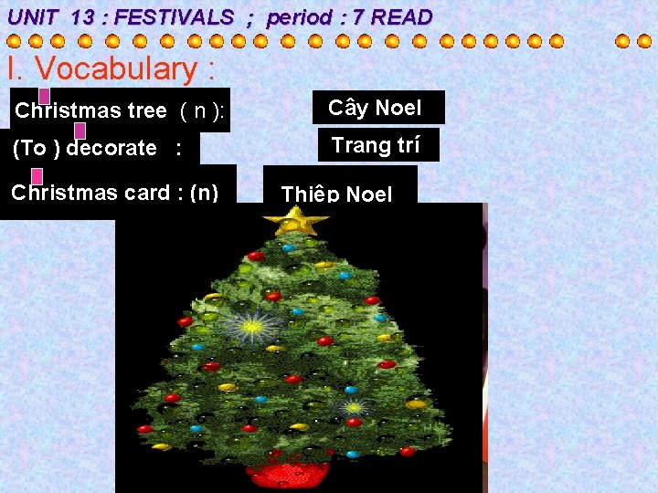 UNIT 13 : FESTIVALS ; period : 7 READ I. Vocabulary : Christmas tree