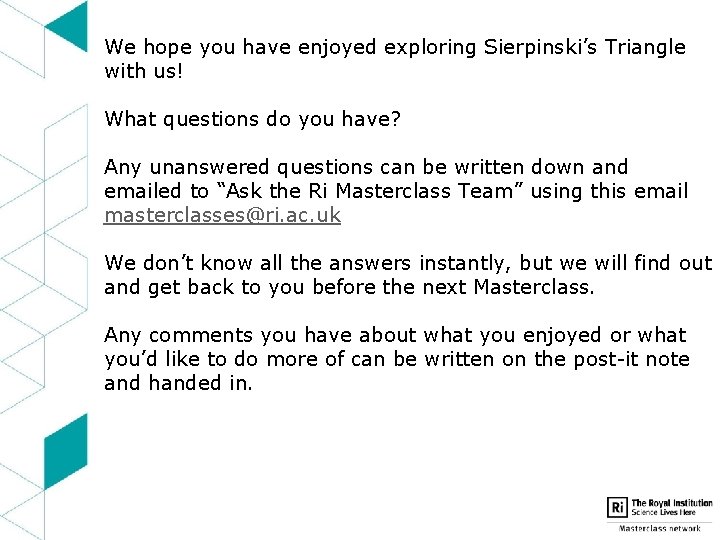 We hope you have enjoyed exploring Sierpinski’s Triangle with us! What questions do you