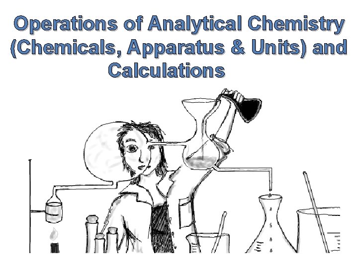 Operations of Analytical Chemistry (Chemicals, Apparatus & Units) and Calculations 
