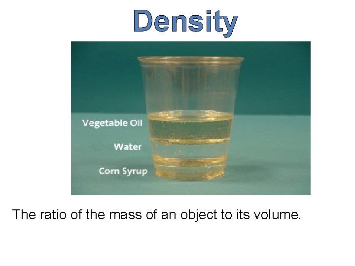 Density The ratio of the mass of an object to its volume. 