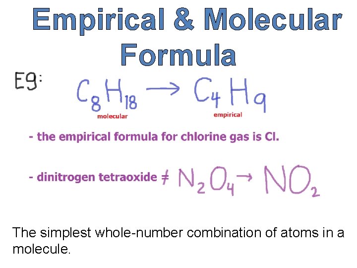 Empirical & Molecular Formula The simplest whole-number combination of atoms in a molecule. 