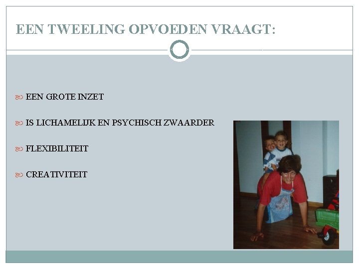 EEN TWEELING OPVOEDEN VRAAGT: EEN GROTE INZET IS LICHAMELIJK EN PSYCHISCH ZWAARDER FLEXIBILITEIT CREATIVITEIT EEN TWEELING OPVOEDEN VRAAGT: EEN GROTE INZET IS LICHAMELIJK EN PSYCHISCH ZWAARDER FLEXIBILITEIT CREATIVITEIT