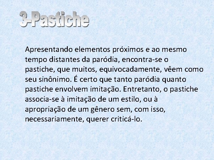 Apresentando elementos próximos e ao mesmo tempo distantes da paródia, encontra-se o pastiche, que