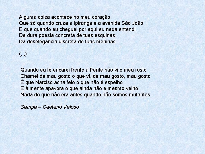 Alguma coisa acontece no meu coração Que só quando cruza a Ipiranga e a