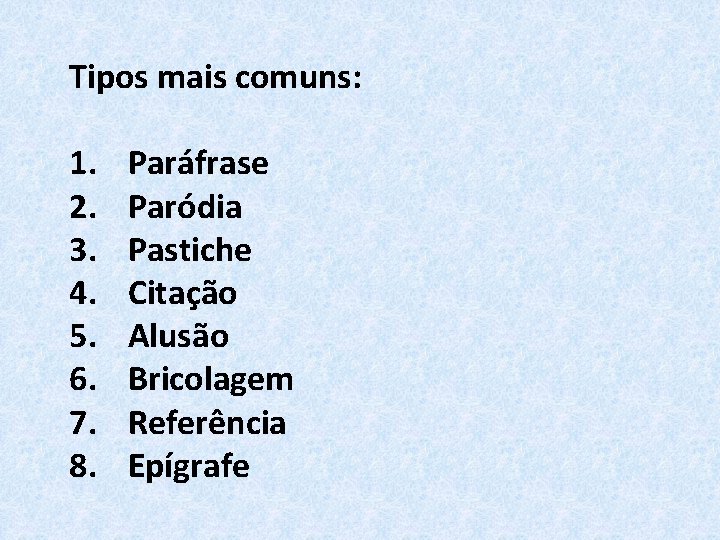 Tipos mais comuns: 1. 2. 3. 4. 5. 6. 7. 8. Paráfrase Paródia Pastiche