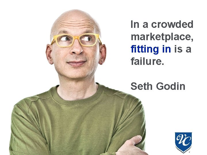In WHY MARKETING MATTERS a crowded marketplace, fitting in is a failure. Seth Godin In WHY MARKETING MATTERS a crowded marketplace, fitting in is a failure. Seth Godin