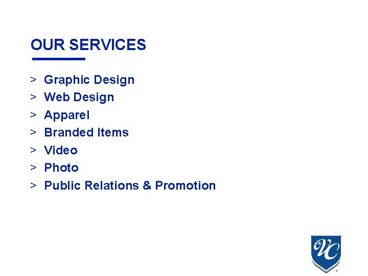 OUR SERVICES > > > > Graphic Design Web Design Apparel Branded Items Video OUR SERVICES > > > > Graphic Design Web Design Apparel Branded Items Video